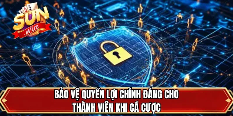 Bảo vệ quyền lợi chính đáng cho thành viên khi cá cược