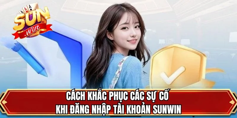 Cách khắc phục các sự cố khi đăng nhập tài khoản SUNWIN