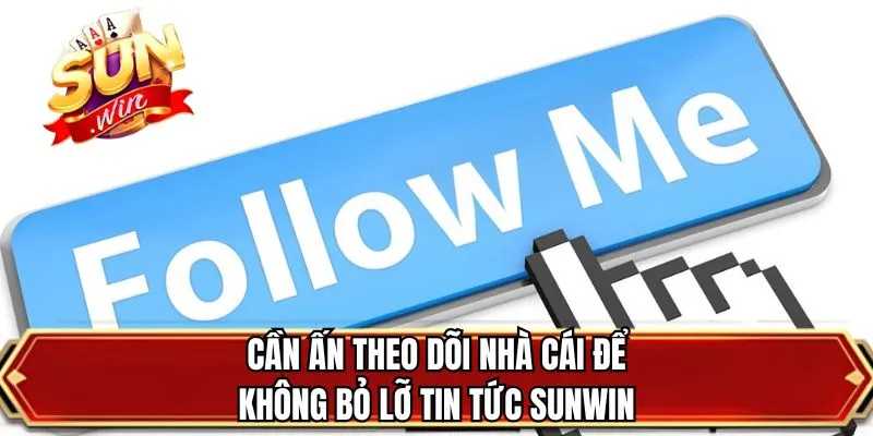 Cần ấn theo dõi nhà cái để không bỏ lỡ tin tức SUNWIN