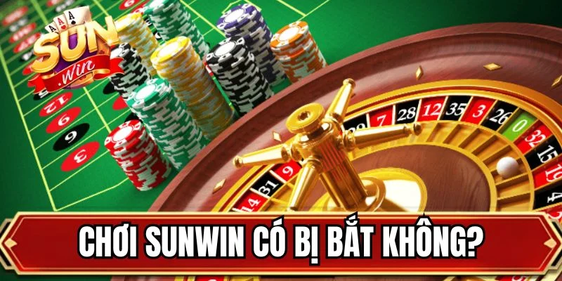Chơi SUNWIN Có Bị Bắt Không? Giải Đáp Mới Cho Người Chơi