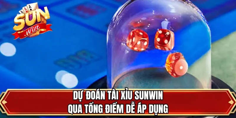 Dự đoán tài xỉu SUNWIN qua tổng điểm dễ áp dụng