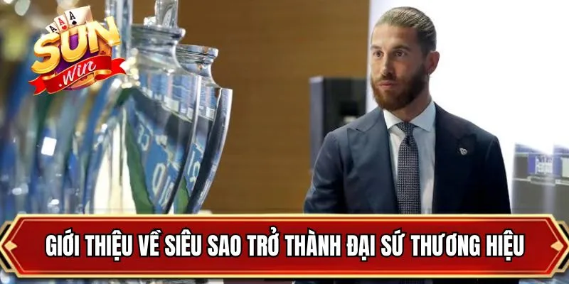 Giới thiệu về siêu sao trở thành đại sứ thương hiệu