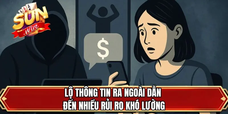 Lộ thông tin ra ngoài dẫn đến nhiều rủi ro khó lường