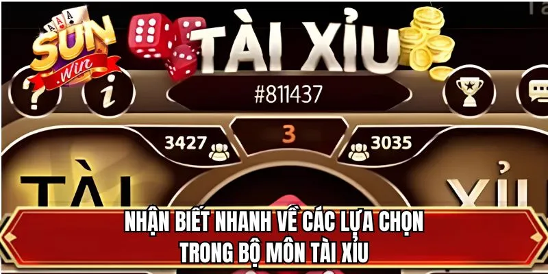 Nhận biết nhanh về các lựa chọn trong bộ môn tài xỉu
