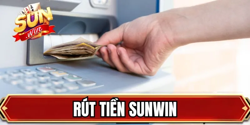 Rút Tiền SUNWIN - Hướng Dẫn Các Bước Đổi Thưởng Từ A - Z