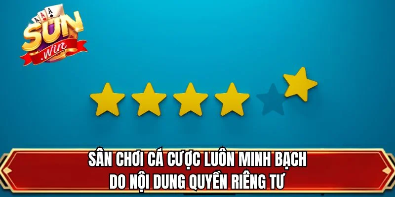 Sân chơi cá cược luôn minh bạch do nội dung quyền riêng tư