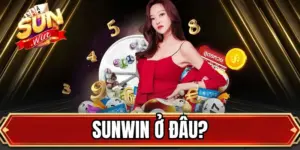 SUNWIN Ở Đâu? Tìm Hiểu Thông Tin Về Nhà Cái Uy Tín