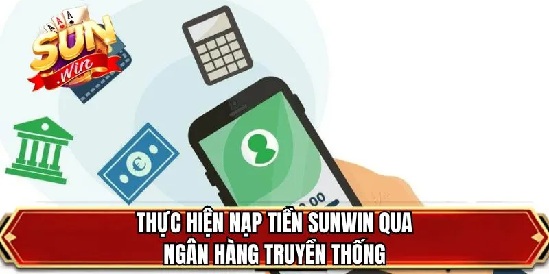 Thực hiện nạp tiền SUNWIN qua ngân hàng truyền thống