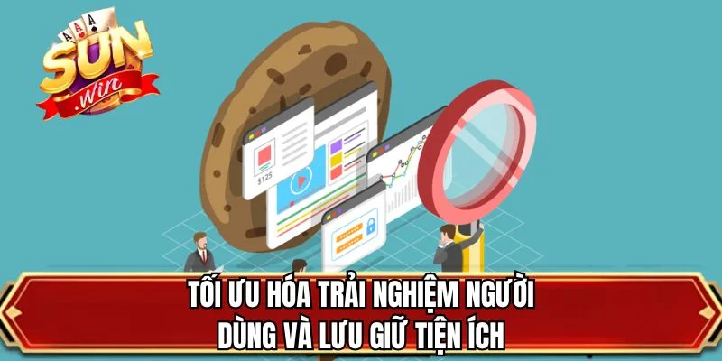 Tối ưu hóa trải nghiệm người dùng và lưu giữ tiện ích